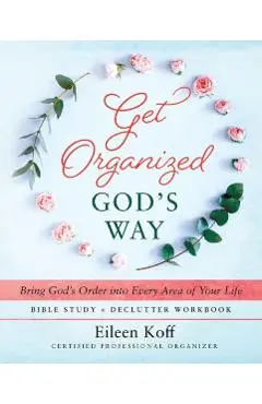 Get Organized God's Way: Bring God's Order into Every Area of Your Life - Eileen Koff