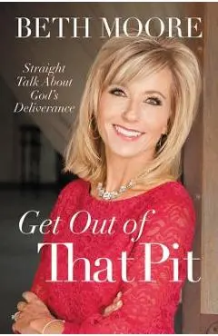 Get Out of That Pit: Straight Talk about God's Deliverance - Beth Moore