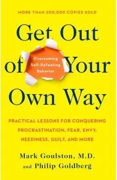 Get Out of Your Own Way: Overcoming Self-Defeating Behavior - Mark Goulston