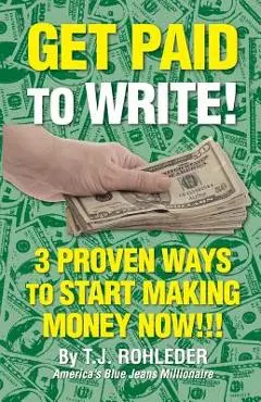 Get Paid to Write! - T. J. Rohleder