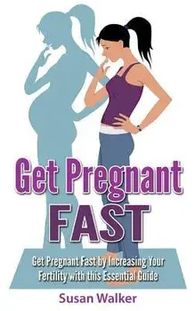 Get Pregnant Fast: Get Pregnant Fast by Increasing Your Fertility with This Essential Guide, Paperback/Susan Walker