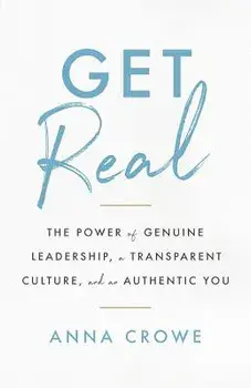 Get Real: The Power of Genuine Leadership, a Transparent Culture, and an Authentic You, Paperback/Anna Crowe