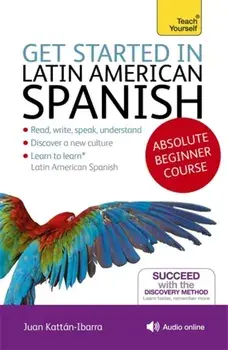 Get Started in Latin American Spanish Absolute Beginner Course. (Book and audio support)/Juan Kattan-Ibarra