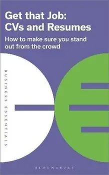 Get That Job: CVs and Resumes. How to make sure you stand out from the crowd, Paperback/Bloomsbury Publishing