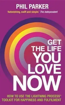 Get the Life You Love, Now, Paperback/Phil Parker
