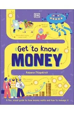 Get to Know: Money: A Fun, Visual Guide to How Money Works and How to Look After It - Kalpana Fitzpatrick