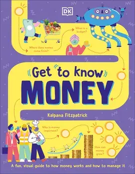 Get to Know: Money: A Fun, Visual Guide to How Money Works and How to Look After It, Hardcover/Kalpana Fitzpatrick