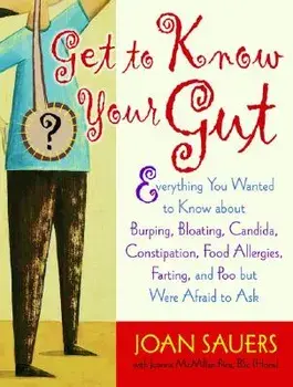 Get to Know Your Gut: Everything You Wanted to Know about Burping, Bloating, Candida, Constipation, Food Allergies, Farting, and Poo/Joan Sauers