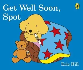 Get Well Soon, Spot, Hardcover/Eric Hill