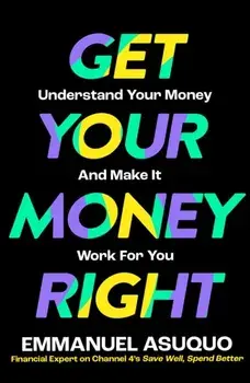 Get Your Money Right. Understand Your Money and Make it Work for You, Paperback/Emmanuel Asuquo