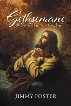 Gethsemane: Where the Heart Is Crushed, Paperback/Jimmy Foster