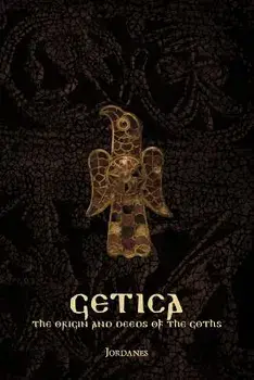 Getica: The Origin and Deeds of the Goths, Paperback/Jordanes