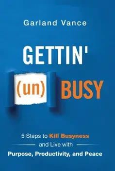 Gettin' (un)Busy: 5 Steps to Kill Busyness and Live with Purpose, Productivity, and Peace, Hardcover/Garland Vance