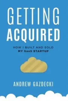 Getting Acquired: How I Built and Sold My SaaS Startup, Hardcover/Andrew Gazdecki