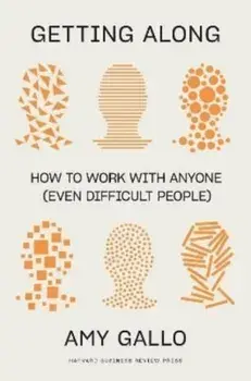 Getting Along. How to Work with Anyone (Even Difficult People), Hardback/Amy Gallo