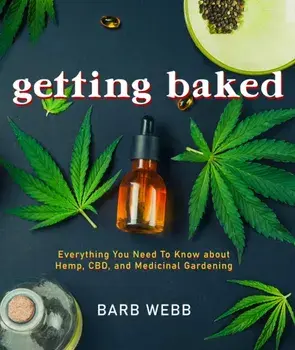 Getting Baked: Everything You Need to Know about Hemp, Cbd, and Medicinal Gardening, Paperback/Barb Webb