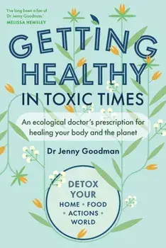 Getting Healthy in Toxic Times. An ecological doctor’s prescription for healing your body and the planet, Paperback/Jenny Goodman