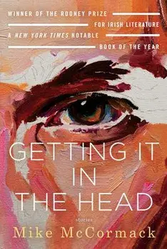 Getting It in the Head: Stories, Paperback/Mike McCormack
