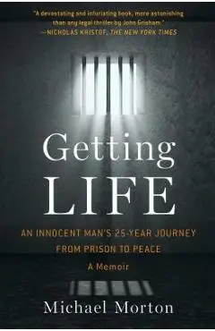Getting Life: An Innocent Man's 25-Year Journey from Prison to Peace: A Memoir - Michael Morton