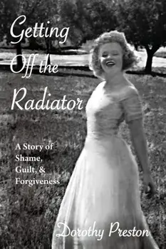 Getting Off the Radiator: A Story of Shame, Guilt, and Forgiveness, Paperback/Dorothy Preston