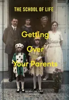 Getting Over Your Parents. Untangling your childhood, Hardback/The School of Life