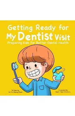 Getting Ready for My Dentist Visit: Dentist Book for Kids, Kids Book About Dentists, Kids Book About Brushing Teeth, Brushing Teeth Book for Kids, Den - Fei Zheng-ward