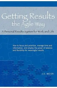 Getting Results the Agile Way: A Personal Results System for Work and Life - J. D. Meier