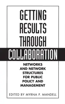Getting Results Through Collaboration. Networks and Network Structures for Public Policy and Management, Hardback/Myrna Mandell