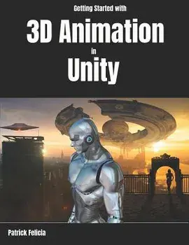 Getting Started with 3D Animation in Unity: Animate and Control Your 3D Characters in Unity in Less Than 60 Minutes., Paperback/Patrick Felicia