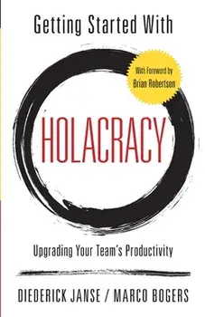 Getting Started With Holacracy: Upgrading Your Team's Productivity, Paperback/Marco Bogers