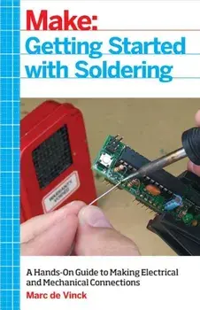 Getting Started with Soldering: A Hands-On Guide to Making Electrical and Mechanical Connections, Paperback/Marc De Vinck