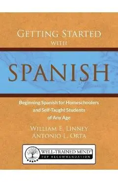 Getting Started with Spanish: Beginning Spanish for Homeschoolers and Self-Taught Students of Any Age - William Ernest Linney