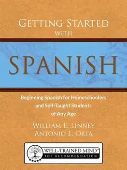 Getting Started with Spanish: Beginning Spanish for Homeschoolers and Self-Taught Students of Any Age, Paperback/William Ernest Linney