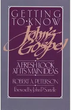 Getting to Know John's Gospel: A Fresh Look at Its Main Ideas - Robert A. Peterson