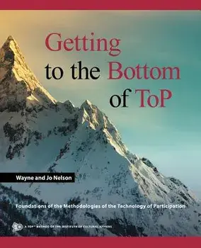 Getting to the Bottom of Top: Foundations of the Methodologies of the Technology of Participation, Paperback/Wayne and Jo Nelson