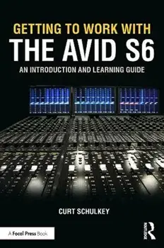 Getting to Work with the Avid S6. An Introduction and Learning Guide, Paperback/Curt Schulkey