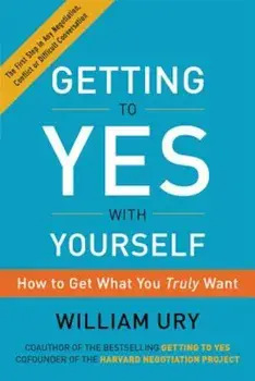 Getting to Yes with Yourself: How to Get What You Truly Want, Paperback/William Ury