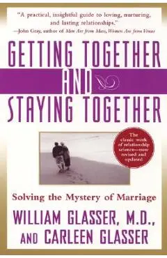 Getting Together and Staying Together: Solving the Mystery of Marriage - William Glasser