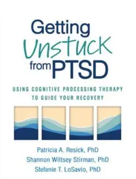 Getting Unstuck from PTSD. Using Cognitive Processing Therapy to Guide Your Recovery, Paperback/***