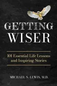 Getting Wiser: 101 Essential Life Lessons And Inspiring Stories, Paperback/Michael S. Lewis