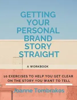 Getting Your Personal Brand Story Straight: ten exercises to help you get clear on the story you want to tell, Paperback/Joanne Tombrakos