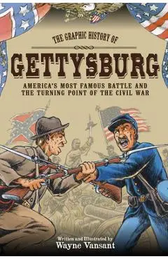 Gettysburg: The Graphic History of America's Most Famous Battle and the Turning Point of the Civil War - Wayne Vansant