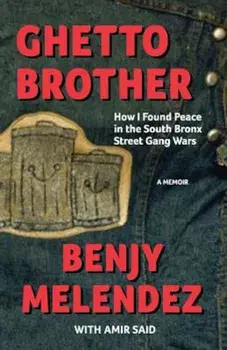 Ghetto Brother: How I Found Peace in the South Bronx Street Gang Wars, Paperback/Benjy Melendez