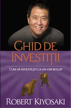 Ghid de investitii. Cum sa investesti ca un om bogat. Editia a II-a/Robert Kiyosaki
