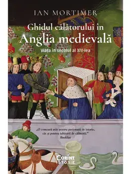 Ghidul calatorului in Anglia medievala. Viata in secolul al XIV-lea/Ian Mortimer