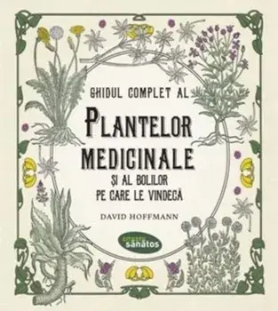Ghidul complet al plantelor medicinale si al bolilor pe care le vindeca/David Hoffmann