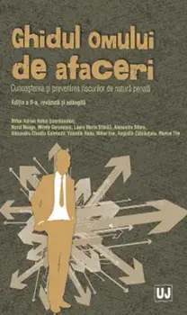 Ghidul omului de afaceri. Cunoasterea si prevenirea riscurilor de natura penala. Editia a II-a, revazuta si adaugita/***