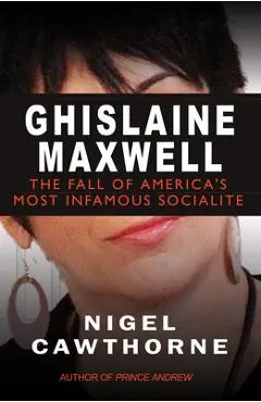 Ghislaine Maxwell: The Fall of America's Most Notorious Socialite - Nigel Cawthorne