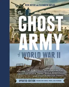 Ghost Army of World War II. How One Top-Secret Unit Deceived the Enemy with Inflatable Tanks, Sound Effects, and Other Audacious Fakery, Revised ed., Hardback/Elizabeth Sayles