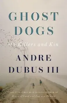 Ghost Dogs. On Killers and Kin, Hardback/Andre Dubus